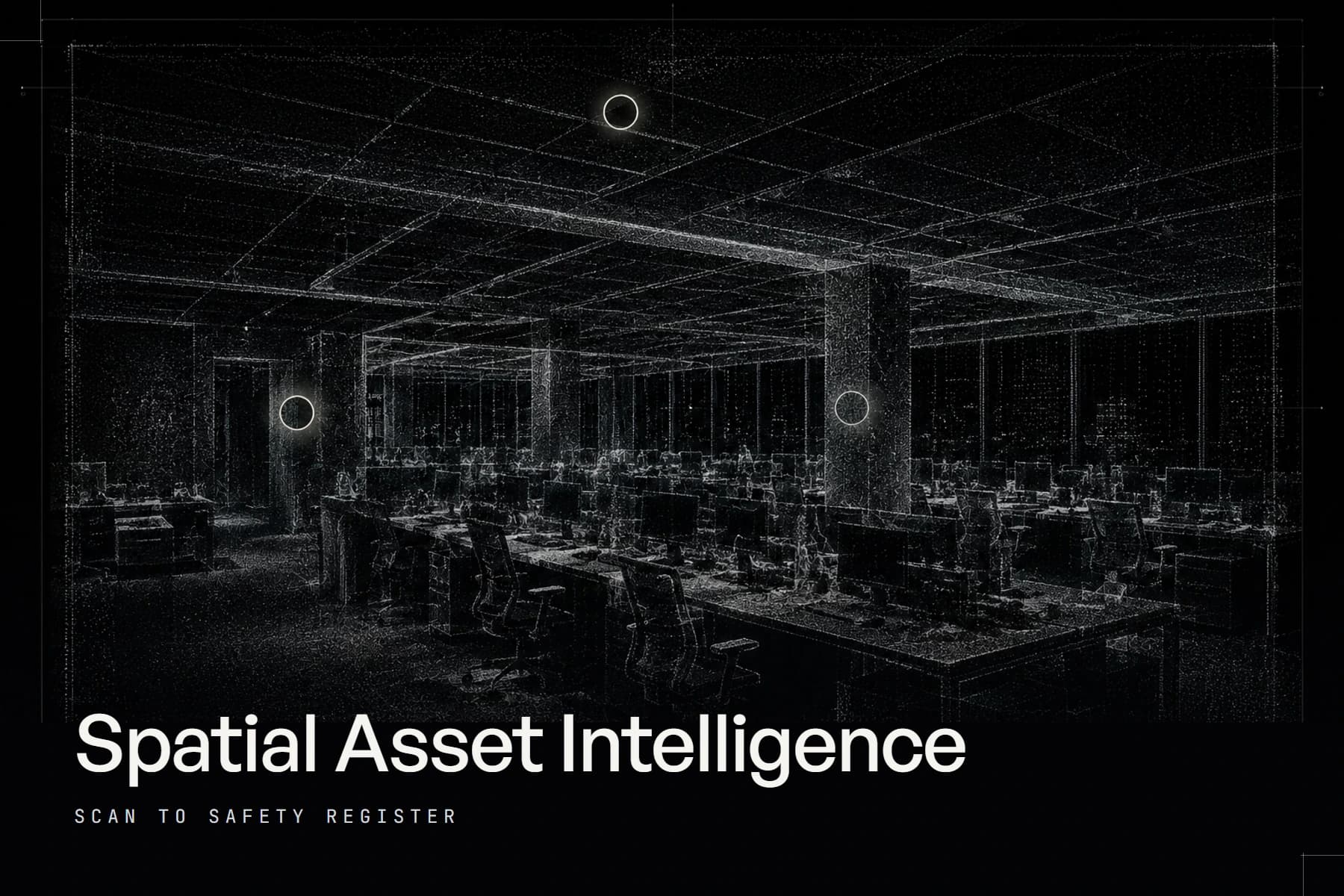 A dense white point cloud of an open-plan office floor on black, ceiling grid, structural columns and rows of desks with monitors and chairs, three faint circular markers floating above the desks. The project name Spatial Asset Intelligence is set at the lower left in white, above the line "Scan to safety register".